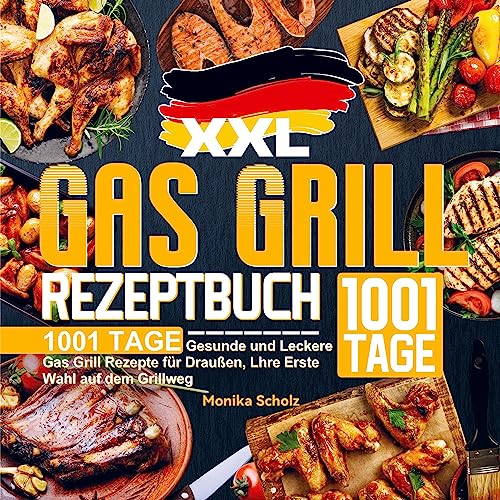 XXL Gas Grill Rezeptbuch: 1001 Tage Gesunde und Leckere Gas Grill Rezepte für Draußen, Lhre Erste Wahl auf dem Grillweg