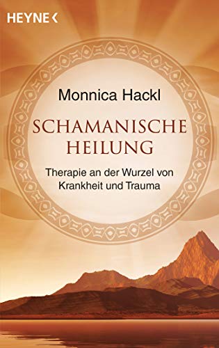 Schamanische Heilung: Therapie an der Wurzel von Krankheit und Trauma von HEYNE