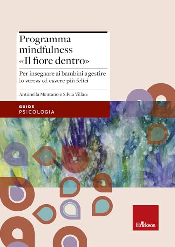 Programma mindfulness «il fiore dentro». Per insegnare ai bambini a gestire lo stress ed essere più felici