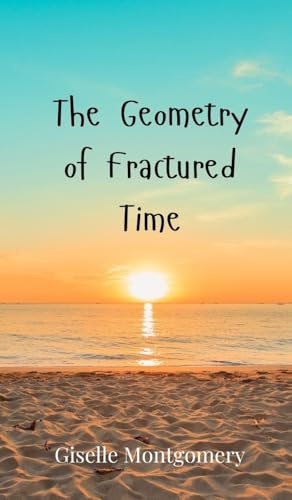 The Geometry of Fractured Time von Creative Arts Management OÜ