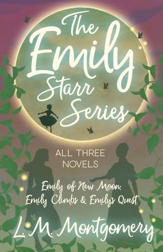 The Emily Starr Series; All Three Novels: Emily of New Moon, Emily Climbs and Emily's Quest von Read Books