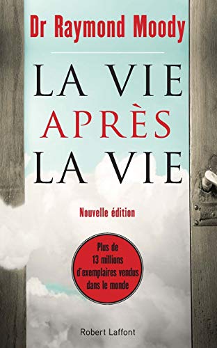 La Vie après la vie: Enquête à propos d'un phénomène : la survie de la conscience après la mort du corps