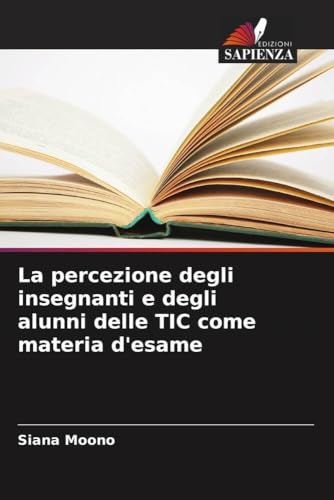 La percezione degli insegnanti e degli alunni delle TIC come materia d'esame von Edizioni Sapienza