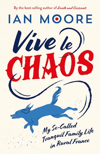 Vive le Chaos: My So-Called Tranquil Family Life in Rural France