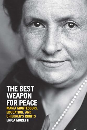 The Best Weapon for Peace: Maria Montessori, Education, and Children's Rights (George L. Mosse in the History of European Culture, Sexuality, and Ideas) von University of Wisconsin Press