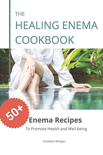 The Healing Enema Cookbook: 50+ Enema Recipes to Promote Health and Well-being von Independently Published