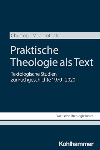 Praktische Theologie als Text: Textologische Studien zur Fachgeschichte 1970-2020 (Praktische Theologie heute, 207, Band 207) von W. Kohlhammer GmbH