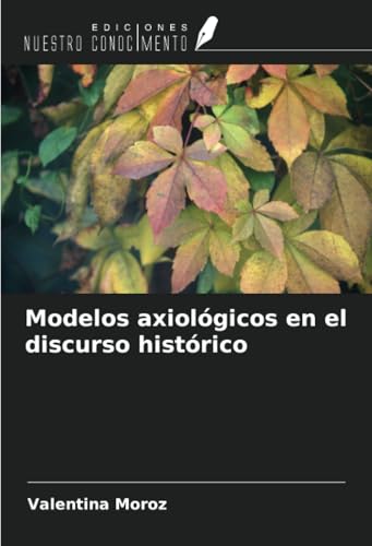 Modelos axiológicos en el discurso histórico von Ediciones Nuestro Conocimiento