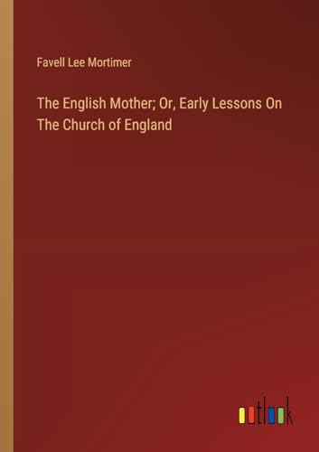 The English Mother; Or, Early Lessons On The Church of England von Outlook Verlag