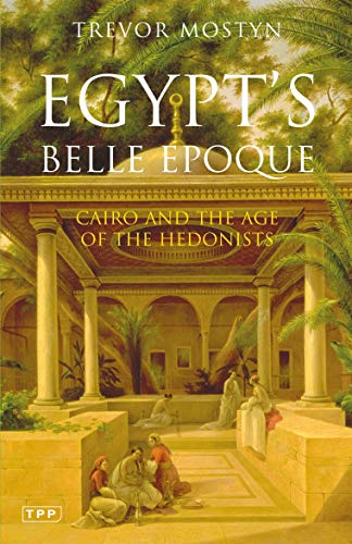 Egypt's Belle Epoque: Cairo and the Age of the Hedonists (Tauris Parke Paperbacks) von Bloomsbury