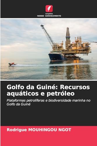 Golfo da Guiné: Recursos aquáticos e petróleo: Plataformas petrolíferas e biodiversidade marinha no Golfo da Guiné von OmniScriptum