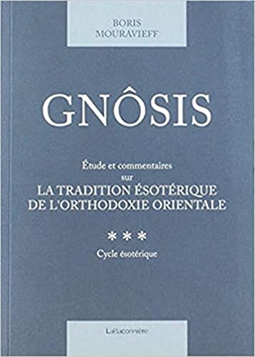 Gnosis T. 3 - Etude et commentaires sur la tradition ésoté: Tome 3, Etude et commentaires sur la tradition ésotérique de l'orthodoxie orientale