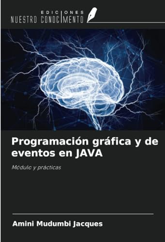 Programación gráfica y de eventos en JAVA: Módulo y prácticas von Ediciones Nuestro Conocimiento