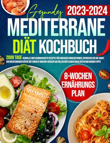 Gesundes Mediterrane Diät Kochbuch: 2000 Tage schnelle und schmackhafte Rezepte für einfaches Wohlbefinden, Entdecken Sie die Kunst der mediterranen Küche mit einem 8-Wochen-Speiseplan von Independently published