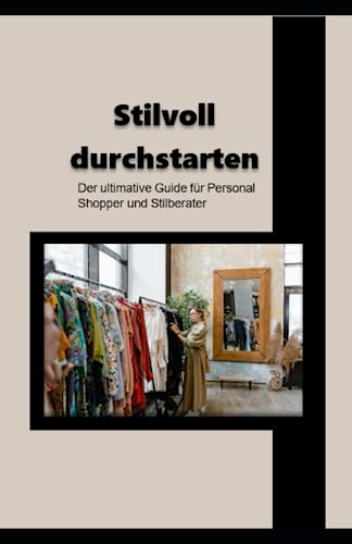 Stilvoll durchstarten: Der ultimative Guide für Personal Shopper und Stilberater von Independently published