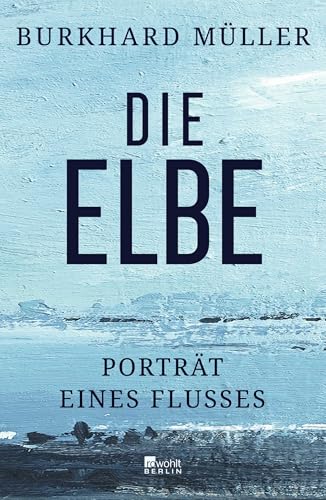 Die Elbe: Porträt eines Flusses von Rowohlt Berlin