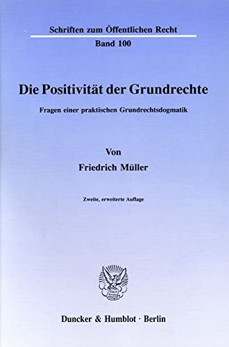Die Positivität der Grundrechte.: Fragen einer praktischen Grundrechtsdogmatik. (Schriften zum Öffentlichen Recht)