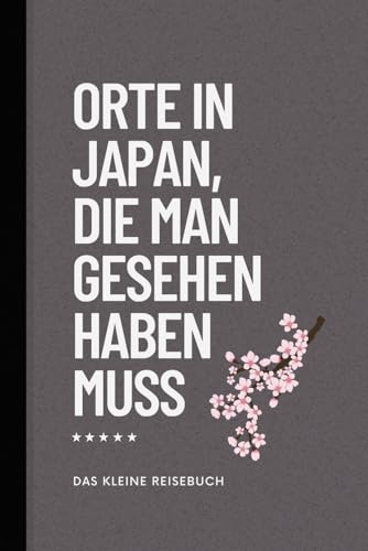 Orte in Japan, die man gesehen haben muss: Reiseführer (Das kleine Reisebuch, Band 6)