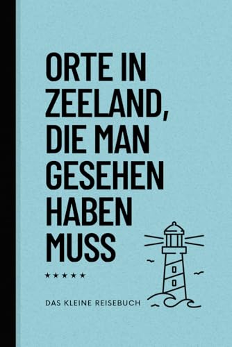 Orte in Zeeland, die man gesehen haben muss: Das kleine, Reiseführer (Das kleine Reisebuch, Band 3)