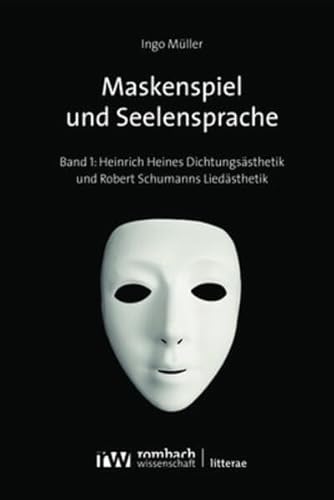 Maskenspiel und Seelensprache: Zur Ästhetik von Heinrich Heines "Buch der Lieder" und Robert Schumanns Heine-Vertonungen (Litterae)