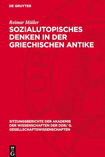 Sozialutopisches Denken in der griechischen Antike (Sitzungsberichte der Akademie der Wissenschaften der DDR/ G. Gesellschaftswissenschaften, 1982,3) von de Gruyter