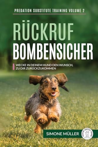 Rückruf Bombensicher: Wecke in deinem Hund den Wunsch zu dir zurückzukommen (Predation Substitute Training - deutsch, Band 2)