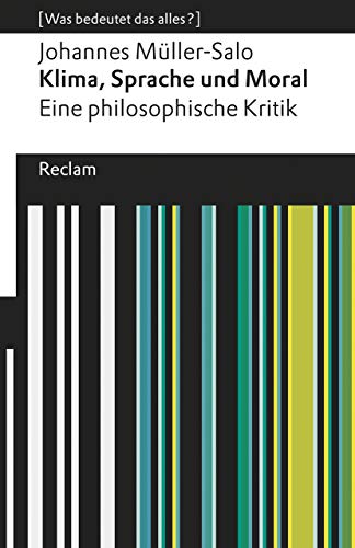 Klima, Sprache und Moral. Eine philosophische Kritik. [Was bedeutet das alles?]: Müller-Salo, Johannes – Erläuterungen; Denkanstöße; Analyse (Reclams Universal-Bibliothek)