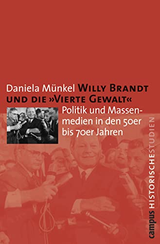 Willy Brandt und die »Vierte Gewalt«: Politik und Massenmedien in den 50er bis 70er Jahren (Campus Historische Studien, 41) von Campus Verlag