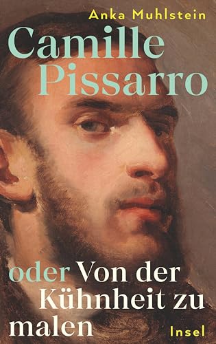 Camille Pissarro oder Von der Kühnheit zu malen: Die Biografie über den »Vater des Impressionismus« | Mit zahlreichen farbigen Abbildungen von Insel Verlag