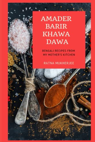 Amader Barir Khawa Dawa: Bengali Recipes From My Mother's Kitchen von Independently Published