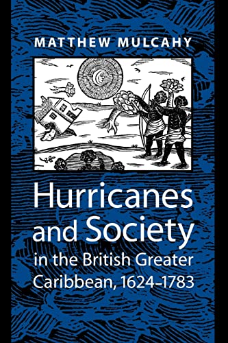 Hurricanes and Society in the British Greater Caribbean, 1624–1783 (Early America: History, Context, Culture)