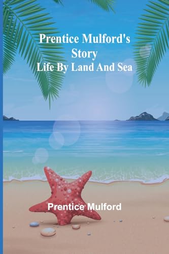 Prentice Mulford's story: life by land and sea von Alpha Edition