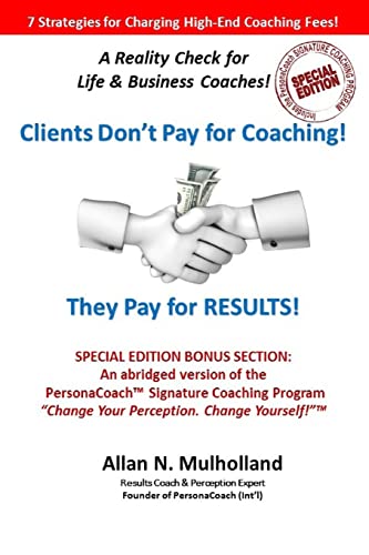 Clients Don't Pay for Coaching. They Pay for RESULTS!: A Reality Check for Life & Business Coaches von CREATESPACE