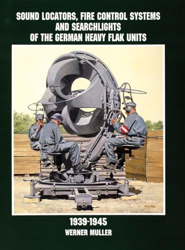 Sound Locators, Fire Control Systems and Searchlights of the German Heavy Flak Units 1939-1945 (Schiffer Military/Aviation History)