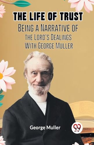The Life Of Trust Being A Narrative Of The Lord's Dealings With George Muller von Double 9 Books