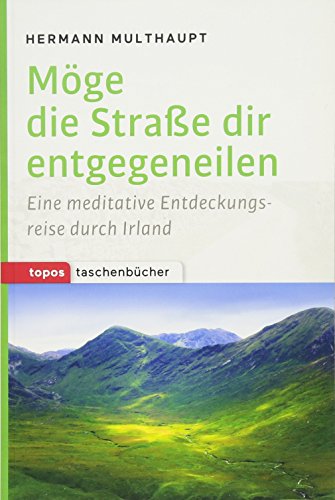 Möge die Straße dir entgegeneilen: Eine meditative Entdeckungsreise durch Irland (Topos Taschenbücher)