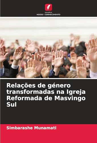 Relações de género transformadas na Igreja Reformada de Masvingo Sul von Edições Nosso Conhecimento