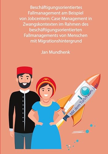 Beschäftigungsorientiertes Fallmanagement am Beispiel von Jobcentern: Case Management in Zwangskontexten im Rahmen des beschäftigungsorientierten Fallmanagements von Menschen mit Migrationshintergrund von BoD – Books on Demand