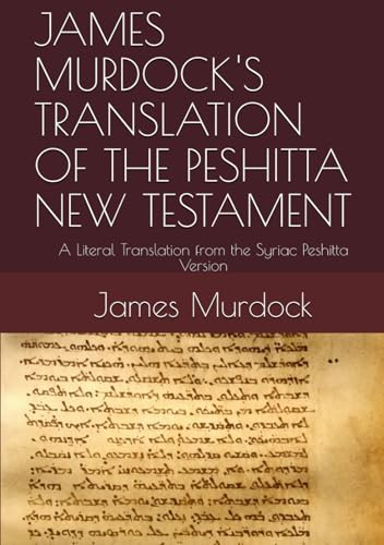 JAMES MURDOCK'S TRANSLATION OF THE PESHITTA NEW TESTAMENT: A Literal Translation from the Syriac Peshitta Version von Independently published