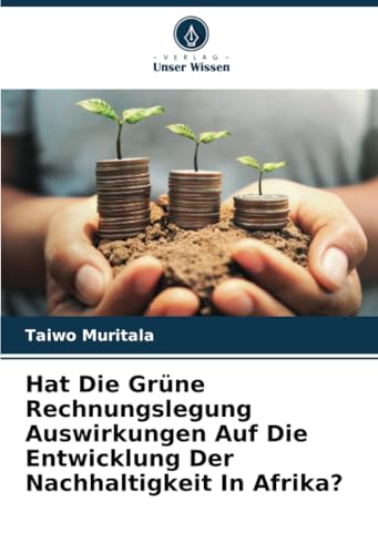 Hat Die Grüne Rechnungslegung Auswirkungen Auf Die Entwicklung Der Nachhaltigkeit In Afrika? von Verlag Unser Wissen