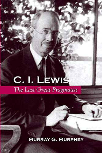 C. I. Lewis: The Last Great Pragmatist (Suny in Philosophy) von State University of New York Press