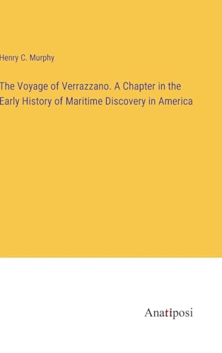 The Voyage of Verrazzano. A Chapter in the Early History of Maritime Discovery in America von Anatiposi Verlag