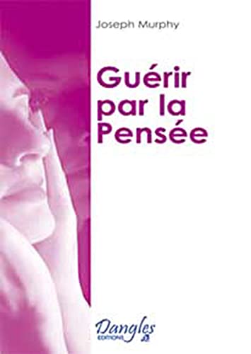 Guérir par transformation de votre pensée: Par la transformation de votre pensée von DANGLES