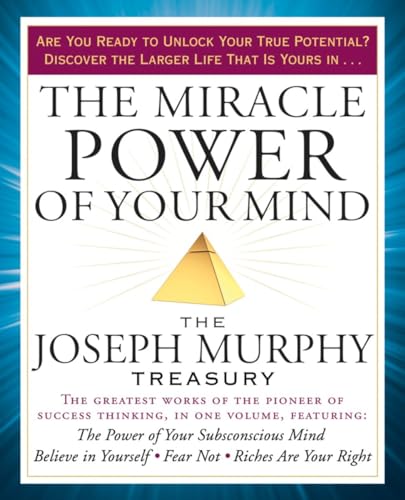 The Miracle Power of Your Mind: Includes The Powers of Your Suconscious Mind, how to Attract Money, Believe in Yourself, Fear Not, Riches Are Your Right, and Many More (The Joseph Murphy Treasury)
