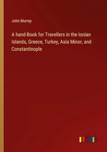 A hand-Book for Travellers in the Ionian Islands, Greece, Turkey, Asia Minor, and Constantinople von Outlook Verlag