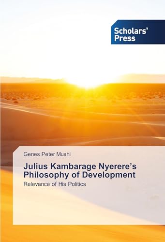 Julius Kambarage Nyerere¿s Philosophy of Development: Relevance of His Politics von Scholars' Press