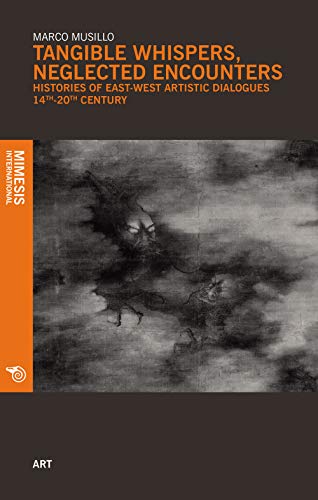 Tangible Whispers, Neglected Encounters: Histories of East-west Artistic Dialogues, 14th-20th Century von Mimesis