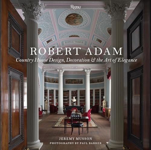 Robert Adam: Country House Design, Decoration & the Art of Elegance von Rizzoli