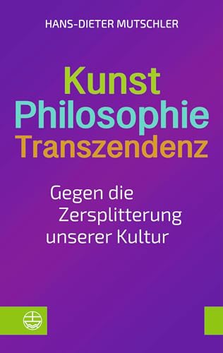 Kunst – Philosophie – Transzendenz: Gegen die Zersplitterung unserer Kultur von Evangelische Verlagsanstalt