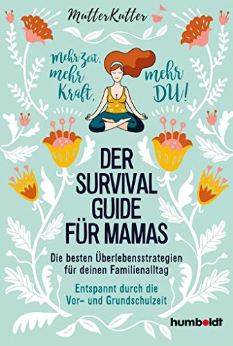 Der Survival-Guide für Mamas: Die besten Überlebensstrategien für deinen Familienalltag. Entspannt durch die Vor- und Grundschulzeit. Mehr Zeit, mehr Kraft, mehr DU! von Humboldt Verlag